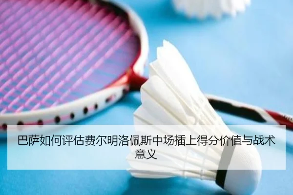 巴萨如何评估费尔明洛佩斯中场插上得分价值与战术意义