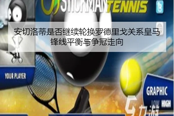 安切洛蒂是否继续轮换罗德里戈关系皇马锋线平衡与争冠走向