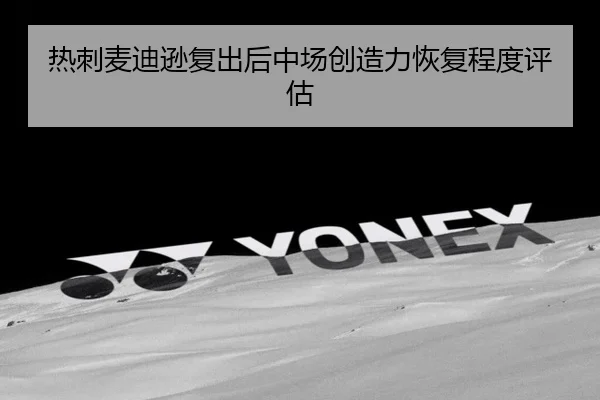 热刺麦迪逊复出后中场创造力恢复程度评估