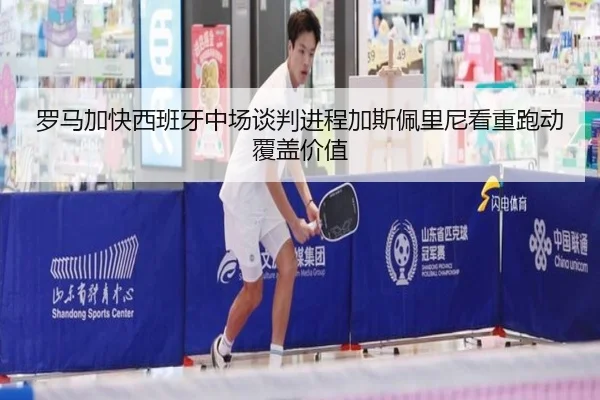罗马加快西班牙中场谈判进程加斯佩里尼看重跑动覆盖价值